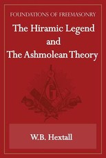 The Hiramic Legend and The Ashmolean Theory (Foundations of Freemasonry Series)