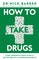 How to Take Drugs