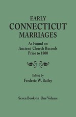 Early Connecticut Marriages as Found on Ancient Church Records Prior to 1800. Seven Books in One Volume