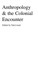 Anthropology & the Colonial Encounter