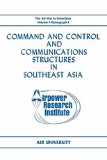 Command and Control and Communications Structures in Southeast Asia (The Air War in Indochina Volume I, Monograph I)