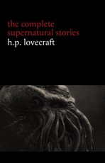 H. P. Lovecraft: The Complete Supernatural Stories (100+ tales of horror and mystery: The Rats in the Walls, The Call of Cthulhu, The Shadow Out of Time, At the Mountains of Madness...)