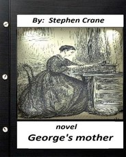 George's Mother. NOVEL by Stephen Crane (Original Classics)