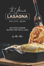 The Ultimate Lasagna Recipe Book
