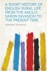 A Short History of English Rural Life from the Anglo-Saxon Invasion to the Present Time
