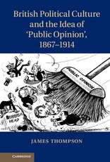British Political Culture and the Idea of 'Public Opinion', 1867-1914