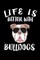 Life Is Better With Bulldogs