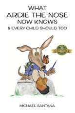 What Ardie the Nose Now Knows & Every Child Should Too