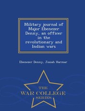 Military Journal of Major Ebenezer Denny, an Officer in the Revolutionary and Indian Wars - War College Series