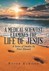 A Medical Scientist Examines the Life of Jesus