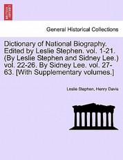 Dictionary of National Biography. Edited by Leslie Stephen. Vol. 1-21. (by Leslie Stephen and Sidney Lee.) Vol. 22-26. by Sidney Lee. Vol. 27-63. [With Supplementary Volumes.]Vol. XXXVIII