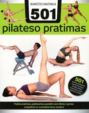 Mankštos anatomija. 501 pilateso pratimas, padėsiantis paįvairinti kasdienę mankštą, išlaikyti motyvaciją ir pasiekti greitesnių rezultatų
