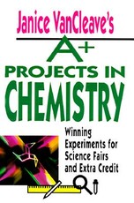 Janice VanCleave's A+ Projects in Chemistry