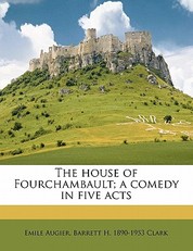 The House of Fourchambault; A Comedy in Five Acts