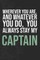 Wherever you are, And whatever you do, You always Stay My Captain