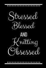 Stressed Blessed Knitting Obsessed