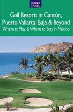 Golf Resorts in Cancun, Puerto Vallarta, Baja & Beyond: Where to Play & Where to Stay in Mexico