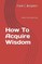 How To Acquire Wisdom