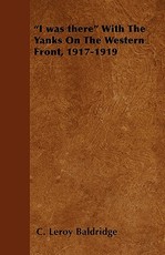 I was there With The Yanks On The Western Front, 1917-1919