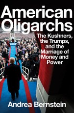 American Oligarchs: The Kushners, the Trumps, and the Marriage of Money and Power