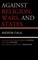 Against Religion, Wars, and States