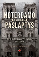 NOTERDAMO KATEDROS PASLAPTYS IR KITOS SENOVĖS PARYŽIAUS ISTORIJOS: nusileiskite į tamsiausius požemius, kad įmintumėte didžiausias šviesų miesto istorijos paslaptis