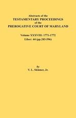 Abstracts of the Testamentary Proceedings of the Prerogative Court of Maryland. Volume XXXVIII, 1771-1772. Liber