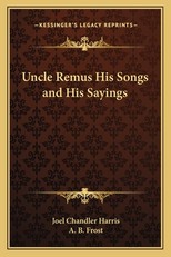 Uncle Remus His Songs and His Sayings