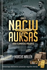 DINGĘS NACIŲ AUKSAS, ARBA FELDMARŠALO PASLAPTIS: sensacinga didžiausios pasaulyje vagystės istorija – negirdėti faktai ir nematytos nuotraukos
