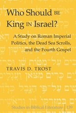 Who Should Be King in Israel?; A Study on Roman Imperial Politics, the Dead Sea Scrolls, and the Fourth Gospel