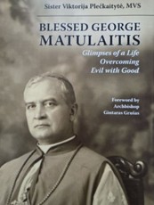 Blessed George Matulaitis: Glimpses of a Life Overcoming Evil with Good