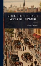 Recent Speeches and Addresses [1851-1856]