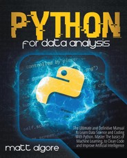 Python For Data Analysis: The Ultimate and Definitive Manual to Learn Data Science and Coding With Python. Master The basics of Machine Learning