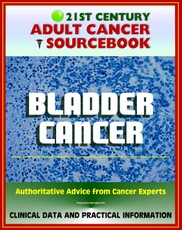 21st Century Adult Cancer Sourcebook: Bladder Cancer, Urinary Bladder Neoplasms - Clinical Data for Patients, Families, and Physicians