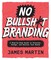 No Bullsh*t Branding