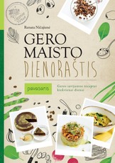 Gero maisto dienoraštis. Pavasaris. Geros savijautos receptai kiekvienai dienai