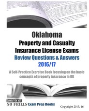 Oklahoma Property and Casualty Insurance License Exams Review Questions & Answers 2016/17 Edition