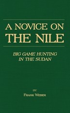 A Novice on the Nile - Big Game Hunting in the Sudan