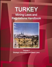 Turkey Mining Laws and Regulations Handbook Volume 1 Strategic Information and Basic Laws