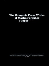 The Complete Prose Works of Martin Farquhar Tupper