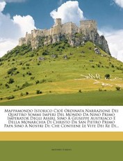 Mappamondo Istorico Cioe Ordinata Narrazione Dei Quattro Sommi Imperi del Mondo Da Nino Primo Imperator Degli Assirj, Sino a Giuseppe Austriaco E Della Monarchia Di Christo Da San Pietro Primo Papa Sino a Nostri Di