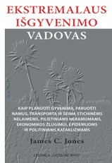 Ekstremalaus išgyvenimo vadovas. Kaip planuoti gyvenimą, paruošti namus, transportą ir šeimą stichinėms nelaimėms, pilietiniams neramumams, ekonomikos žlugimui, epidemijoms ir politiniams kataklizmams