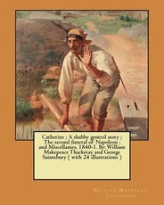 Catherine; A shabby genteel story; The second funeral of Napoleon; and Miscellanies, 1840-1. By