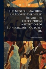 The Negro in America; an Address Delivered Before the Philosophical Institution of Edinburg, 16th October 1907