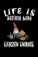 Life Is Better With Garden Gnomes