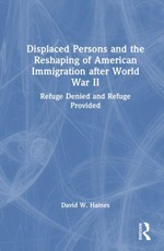 Displaced Persons and the Reshaping of American Immigration after World War II