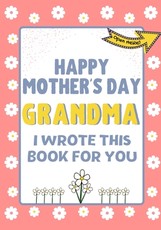 Happy Mother's Day Grandma - I Wrote This Book For You