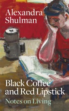 Black Coffee and Red Lipstick: Notes on living