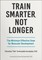 Train Smarter, Not Longer