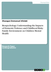 Biospychology. Understanding the Impacts of Domestic Violence and Childhood Risky Family Environment on Children Mental Health